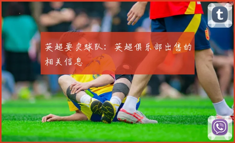 英超要卖球队：英超俱乐部出售的相关信息
