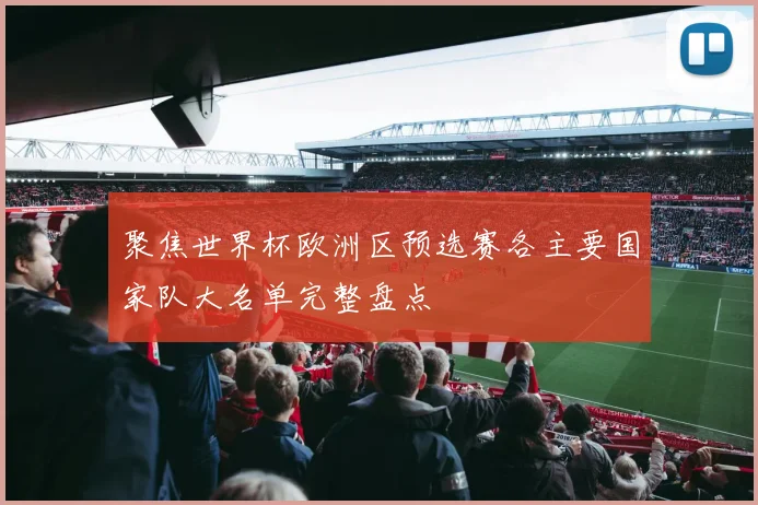 聚焦世界杯欧洲区预选赛各主要国家队大名单完整盘点