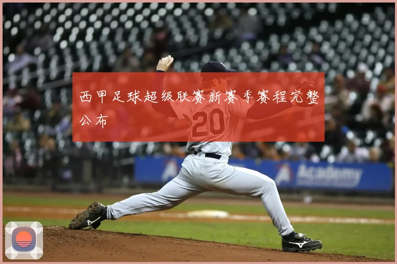 西甲足球超级联赛新赛季赛程完整公布