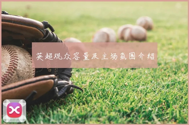 英超观众容量及主场氛围介绍